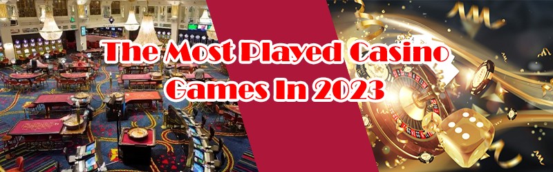 The Most Played Casino Games